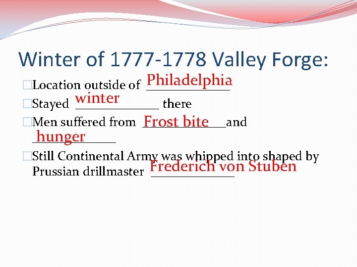 Winter of 1777 -1778 Valley Forge: Philadelphia �Location outside of _______ �Stayed winter _______