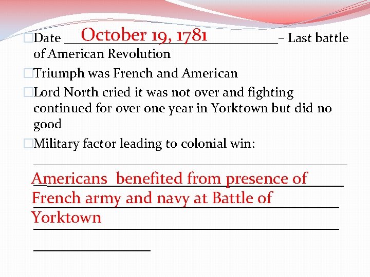 October 19, 1781 �Date ________________– Last battle of American Revolution �Triumph was French and