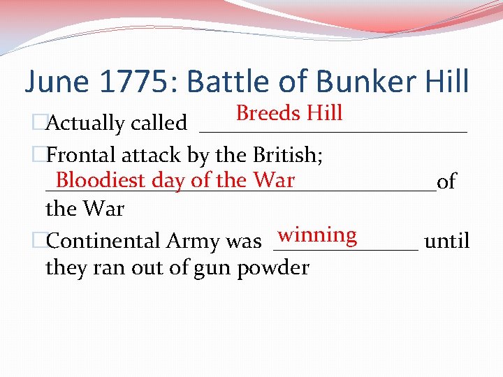June 1775: Battle of Bunker Hill Breeds Hill �Actually called ____________ �Frontal attack by