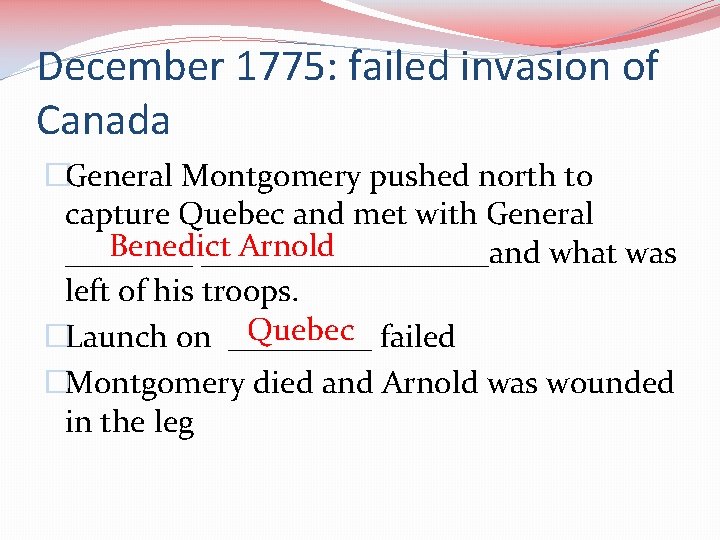 December 1775: failed invasion of Canada �General Montgomery pushed north to capture Quebec and