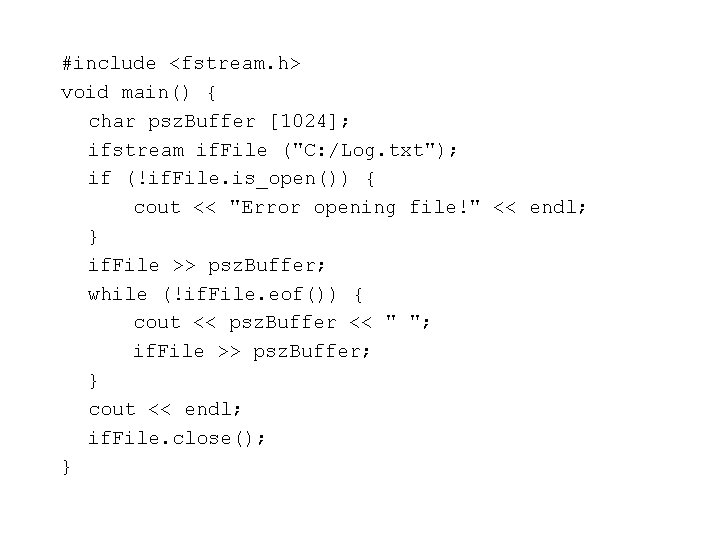 #include <fstream. h> void main() { char psz. Buffer [1024]; ifstream if. File ("C: