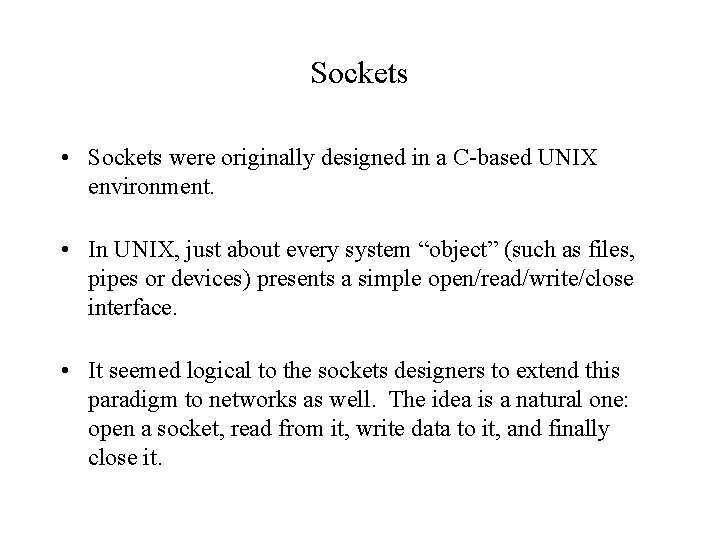 Sockets • Sockets were originally designed in a C-based UNIX environment. • In UNIX,