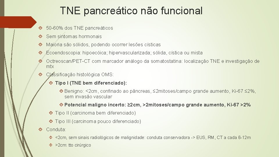 TNE pancreático não funcional 50 -60% dos TNE pancreáticos Sem sintomas hormonais Maioria são