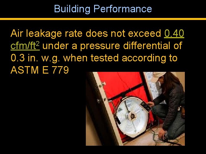 Building Performance Air leakage rate does not exceed 0. 40 cfm/ft 2 under a