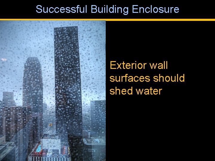 Successful Building Enclosure Exterior wall surfaces should shed water 