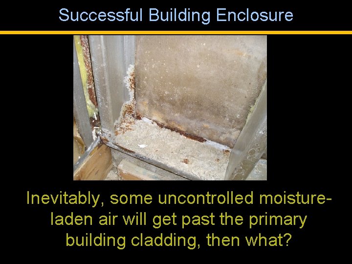 Successful Building Enclosure Inevitably, some uncontrolled moistureladen air will get past the primary building