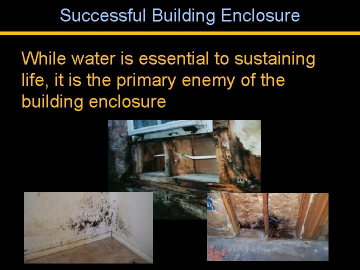 Successful Building Enclosure While water is essential to sustaining life, it is the primary