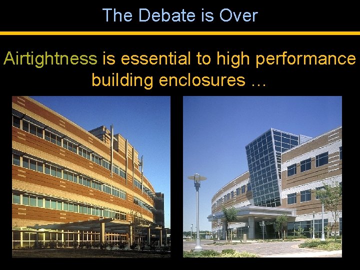 The Debate is Over Airtightness is essential to high performance building enclosures … 