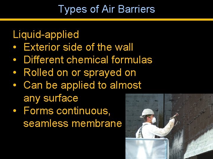 Types of Air Barriers Liquid-applied • Exterior side of the wall • Different chemical