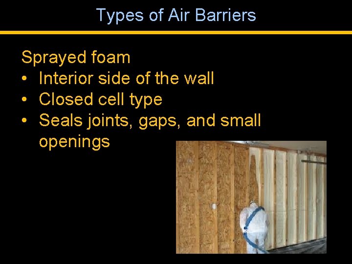 Types of Air Barriers Sprayed foam • Interior side of the wall • Closed