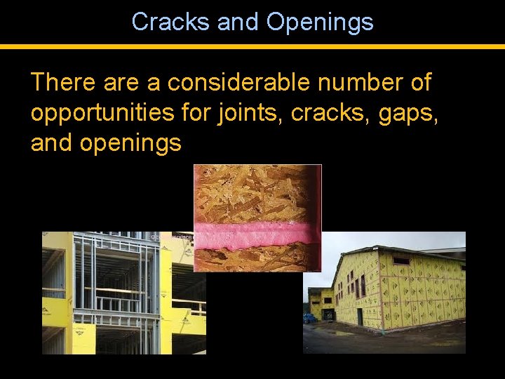 Cracks and Openings There a considerable number of opportunities for joints, cracks, gaps, and