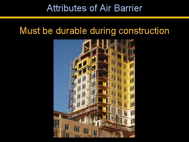 Attributes of Air Barrier Must be durable during construction 