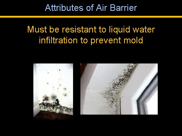 Attributes of Air Barrier Must be resistant to liquid water infiltration to prevent mold