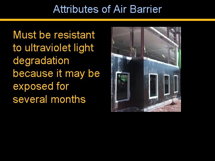 Attributes of Air Barrier Must be resistant to ultraviolet light degradation because it may
