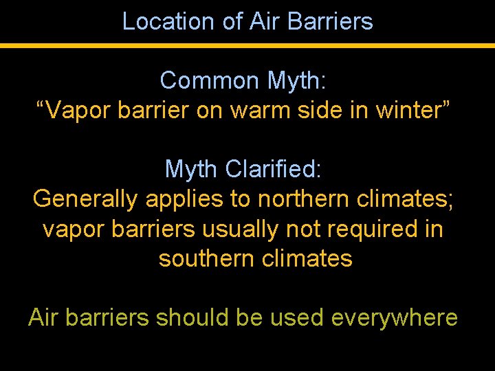 Location of Air Barriers Common Myth: “Vapor barrier on warm side in winter” Myth