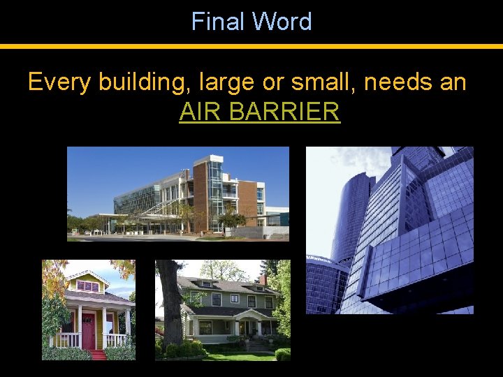 Final Word Every building, large or small, needs an AIR BARRIER 