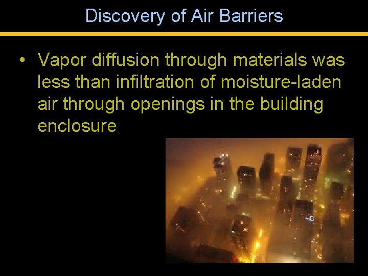Discovery of Air Barriers • Vapor diffusion through materials was less than infiltration of