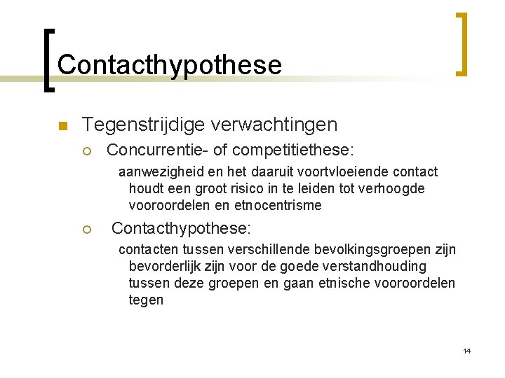 Contacthypothese n Tegenstrijdige verwachtingen ¡ Concurrentie- of competitiethese: aanwezigheid en het daaruit voortvloeiende contact