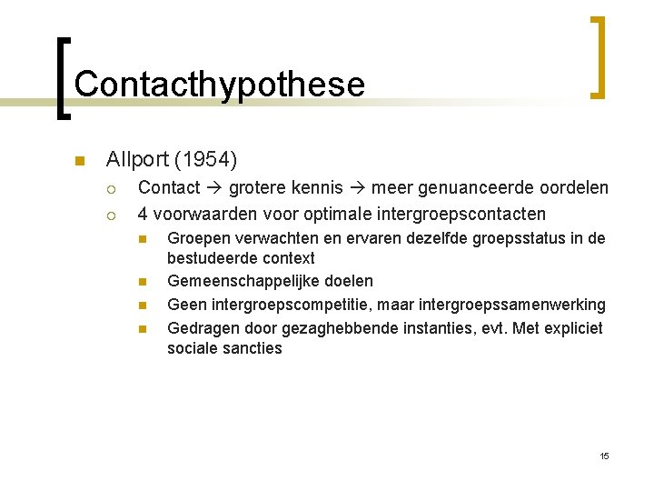 Contacthypothese n Allport (1954) ¡ ¡ Contact grotere kennis meer genuanceerde oordelen 4 voorwaarden