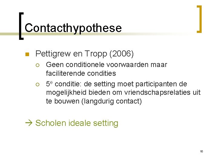 Contacthypothese n Pettigrew en Tropp (2006) ¡ ¡ Geen conditionele voorwaarden maar faciliterende condities