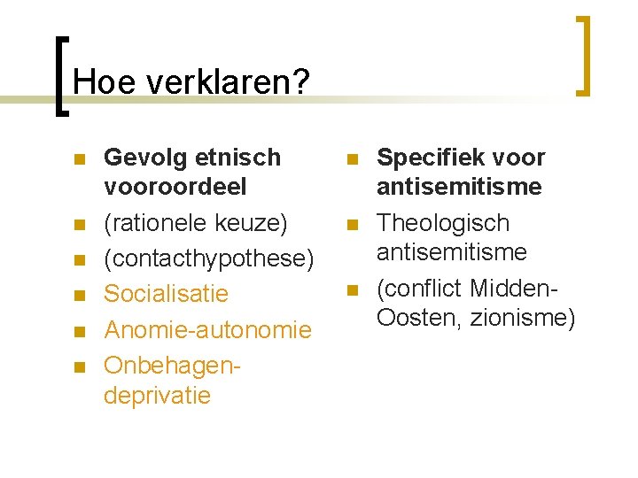 Hoe verklaren? n n n Gevolg etnisch vooroordeel (rationele keuze) (contacthypothese) Socialisatie Anomie-autonomie Onbehagendeprivatie