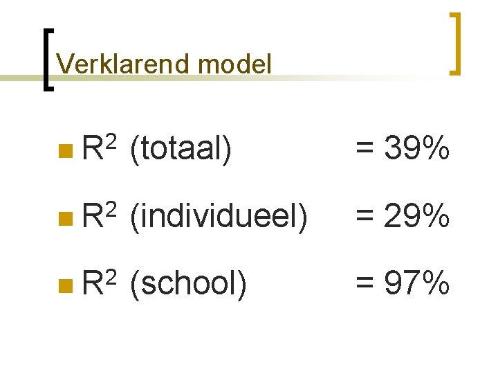 Verklarend model 2 n. R (totaal) = 39% n R 2 (individueel) = 29%