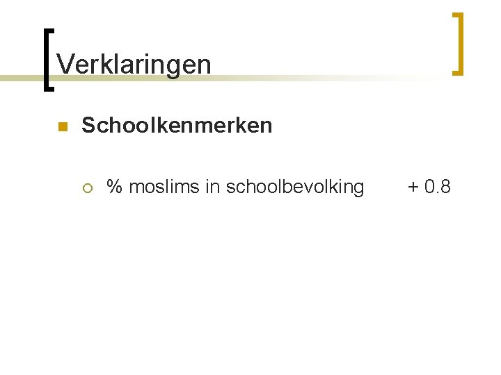 Verklaringen n Schoolkenmerken ¡ % moslims in schoolbevolking + 0. 8 