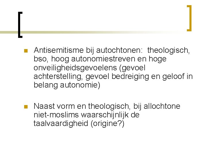 n Antisemitisme bij autochtonen: theologisch, bso, hoog autonomiestreven en hoge onveiligheidsgevoelens (gevoel achterstelling, gevoel