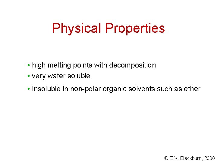 Physical Properties • high melting points with decomposition • very water soluble • insoluble