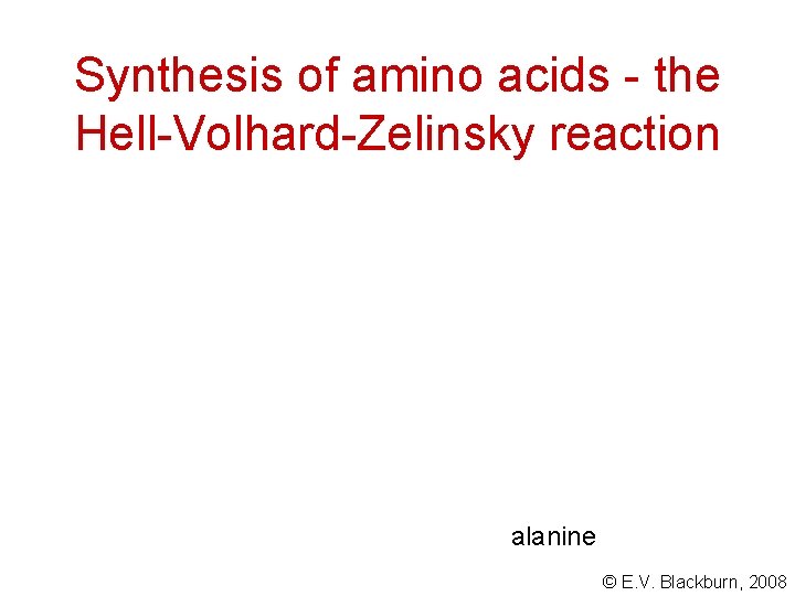 Synthesis of amino acids - the Hell-Volhard-Zelinsky reaction alanine © E. V. Blackburn, 2008