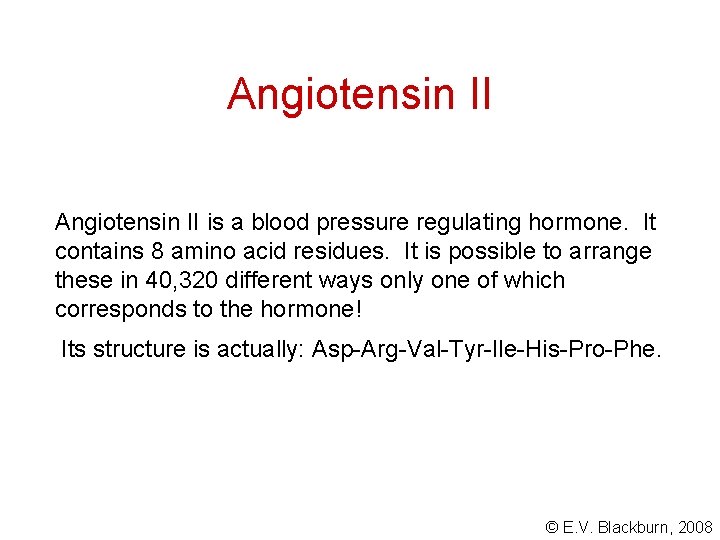 Angiotensin II is a blood pressure regulating hormone. It contains 8 amino acid residues.