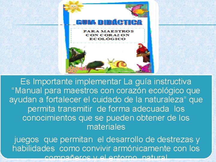 Es Importante implementar La guía instructiva “Manual para maestros con corazón ecológico que Implementar