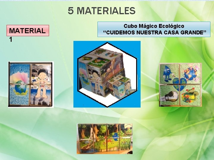 5 MATERIALES MATERIAL 1 Cubo Mágico Ecológico “CUIDEMOS NUESTRA CASA GRANDE” 