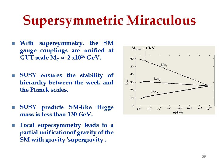 Supersymmetric Miraculous n n With supersymmetry, the SM gauge couplings are unified at GUT