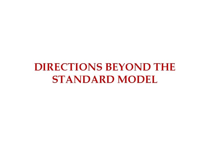 DIRECTIONS BEYOND THE STANDARD MODEL 