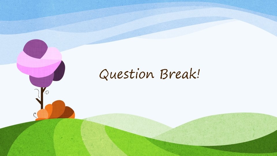 Question Break! 