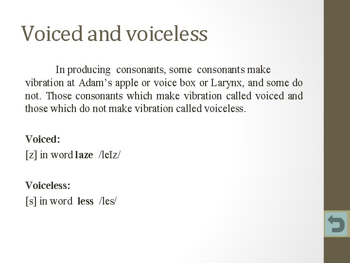 Voiced and voiceless In producing consonants, some consonants make vibration at Adam’s apple or