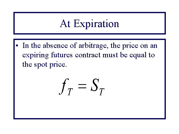 At Expiration • In the absence of arbitrage, the price on an expiring futures