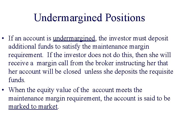 Undermargined Positions • If an account is undermargined, the investor must deposit additional funds