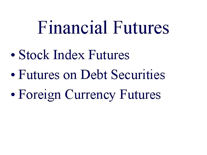 Financial Futures • Stock Index Futures • Futures on Debt Securities • Foreign Currency