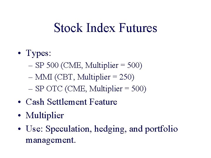 Stock Index Futures • Types: – SP 500 (CME, Multiplier = 500) – MMI