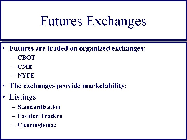 Futures Exchanges • Futures are traded on organized exchanges: – CBOT – CME –