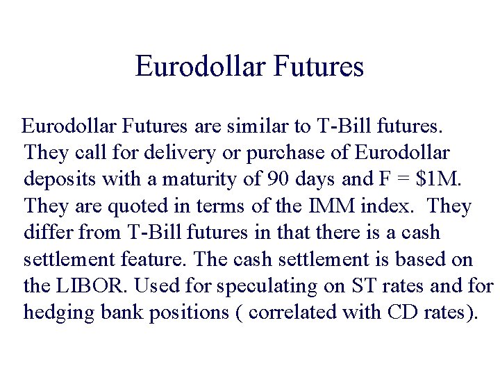 Eurodollar Futures are similar to T-Bill futures. They call for delivery or purchase of