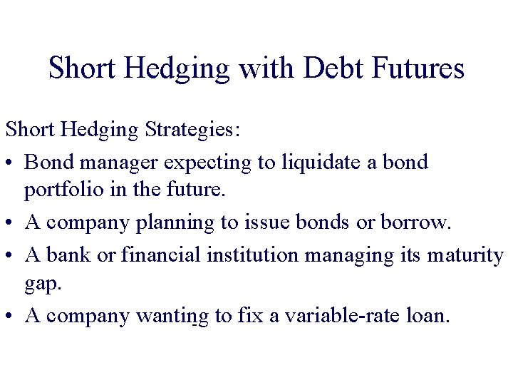 Short Hedging with Debt Futures Short Hedging Strategies: • Bond manager expecting to liquidate