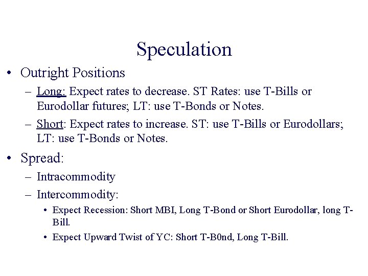 Speculation • Outright Positions – Long: Expect rates to decrease. ST Rates: use T-Bills