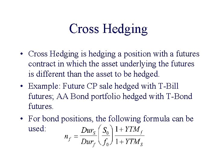 Cross Hedging • Cross Hedging is hedging a position with a futures contract in