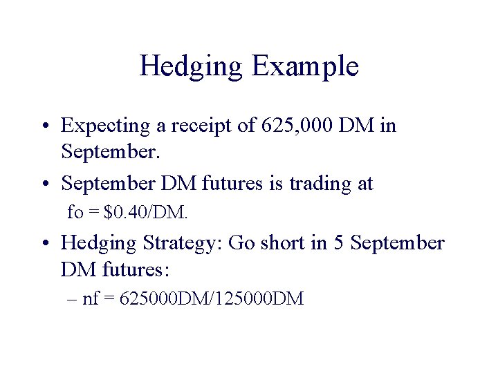 Hedging Example • Expecting a receipt of 625, 000 DM in September. • September