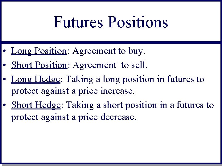 Futures Positions • Long Position: Agreement to buy. • Short Position: Agreement to sell.
