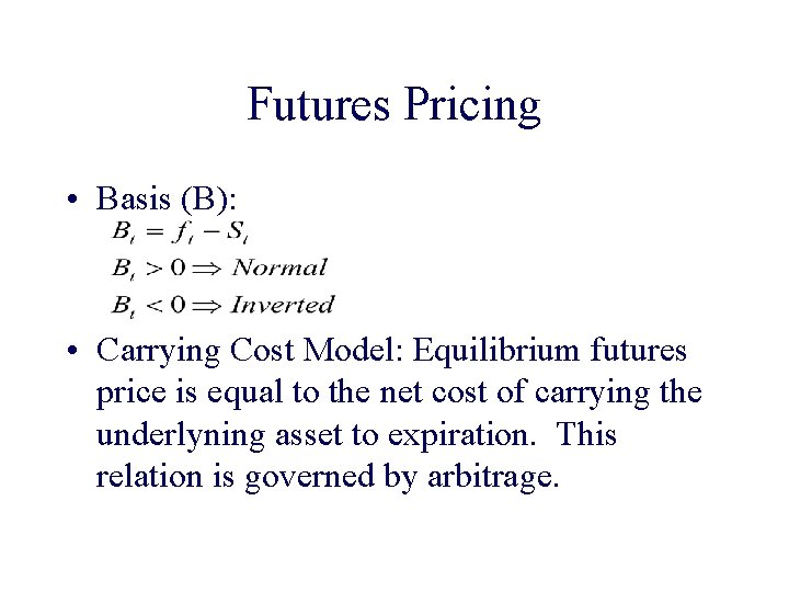 Futures Pricing • Basis (B): • Carrying Cost Model: Equilibrium futures price is equal
