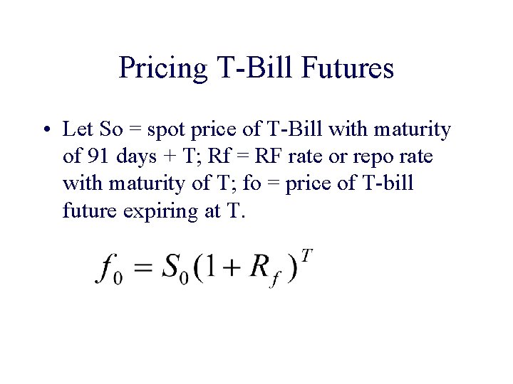 Pricing T-Bill Futures • Let So = spot price of T-Bill with maturity of